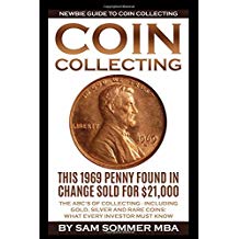 Coin Collecting - Newbie Guide To Coin Collecting: The ABC's Of Collecting - Including Gold, Silver and Rare Coins: What Every Investor Must Know